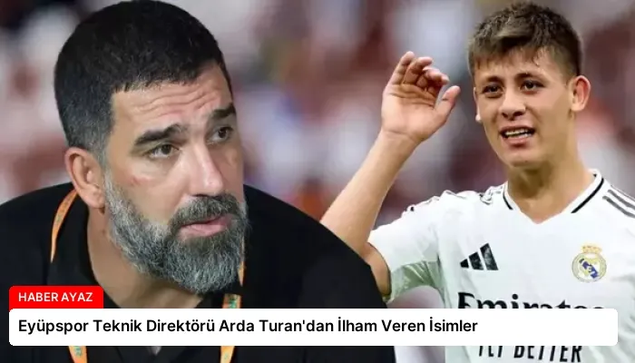 Eyüpspor Teknik Direktörü Arda Turan’dan İlham Veren İsimler