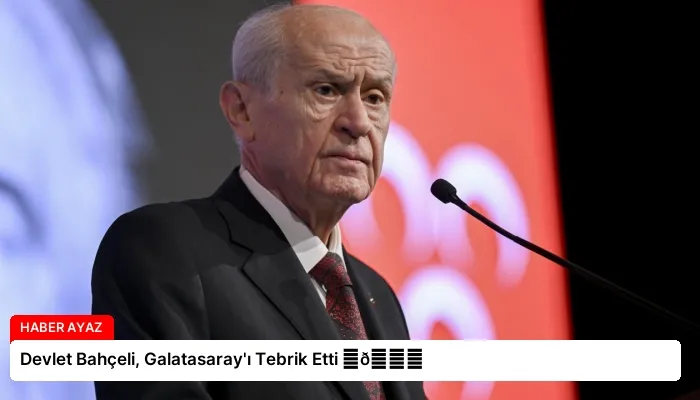 Devlet Bahçeli, Galatasaray’ı Tebrik Etti ⏬👇