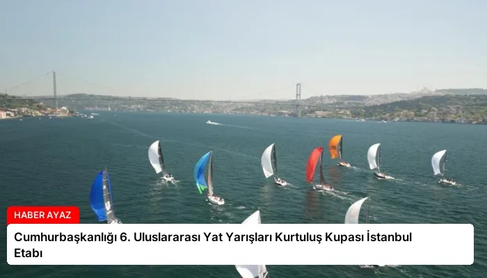 Cumhurbaşkanlığı 6. Uluslararası Yat Yarışları Kurtuluş Kupası İstanbul Etabı