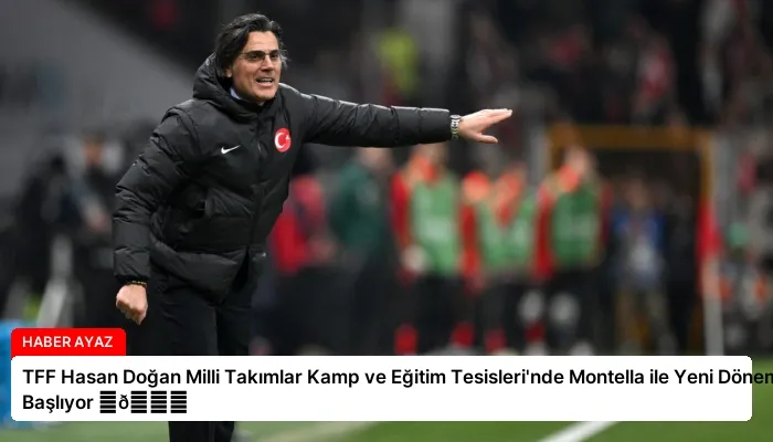 TFF Hasan Doğan Milli Takımlar Kamp ve Eğitim Tesisleri’nde Montella ile Yeni Dönem Başlıyor ⏬👇