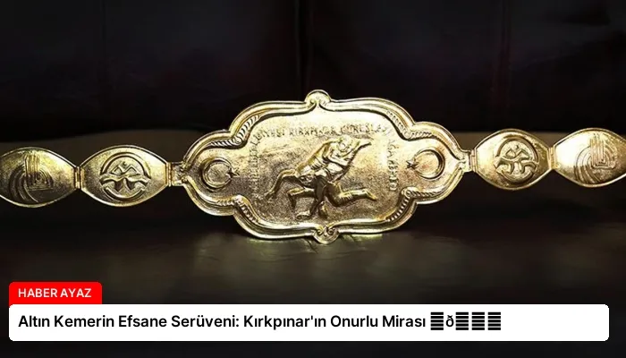 Altın Kemerin Efsane Serüveni: Kırkpınar’ın Onurlu Mirası ⏬👇