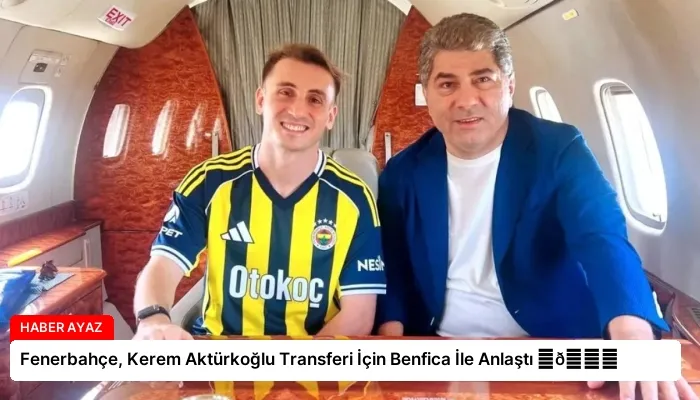 Fenerbahçe, Kerem Aktürkoğlu Transferi İçin Benfica İle Anlaştı ⏬👇