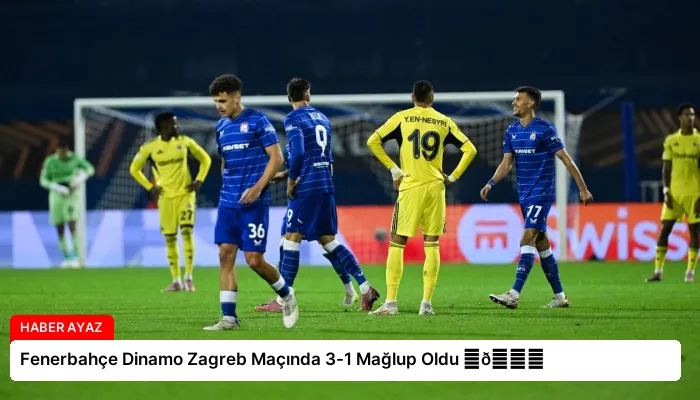 Fenerbahçe Dinamo Zagreb Maçında 3-1 Mağlup Oldu ⏬👇