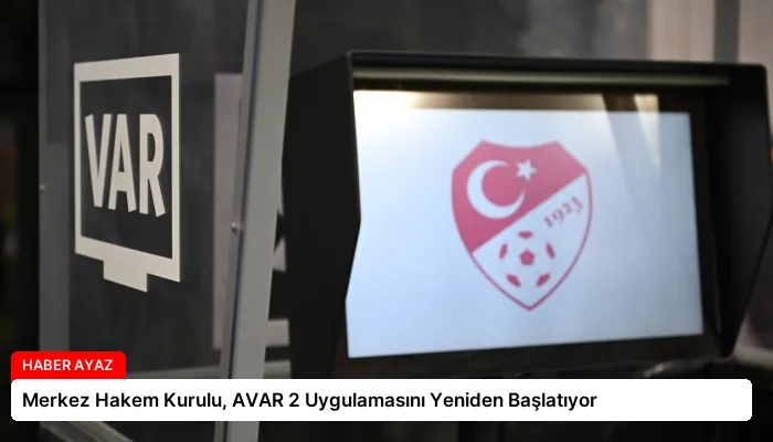 Merkez Hakem Kurulu, AVAR 2 Uygulamasını Yeniden Başlatıyor