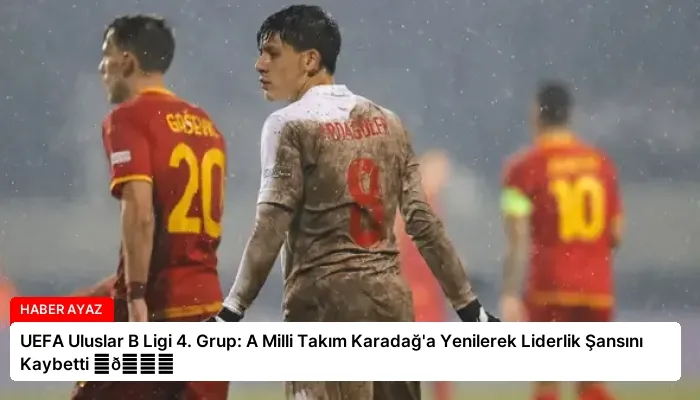 UEFA Uluslar B Ligi 4. Grup: A Milli Takım Karadağ’a Yenilerek Liderlik Şansını Kaybetti ⏬👇