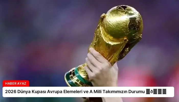 2026 Dünya Kupası Avrupa Elemeleri ve A Milli Takımımızın Durumu ⏬👇