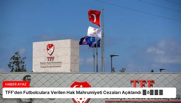 TFF’den Futbolculara Verilen Hak Mahrumiyeti Cezaları Açıklandı ⏬👇