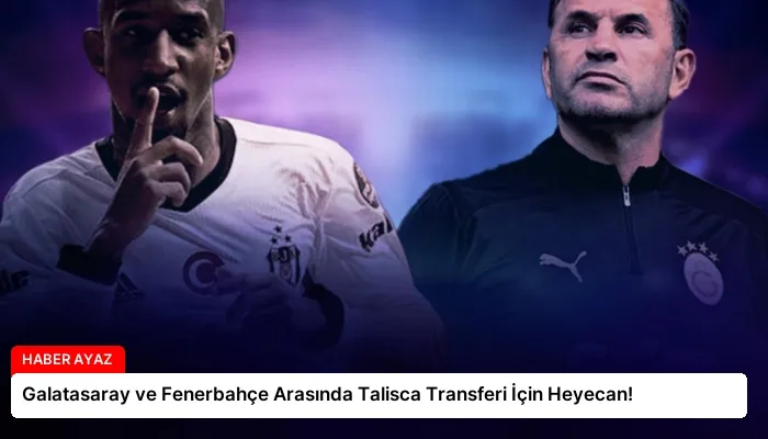 Galatasaray ve Fenerbahçe Arasında Talisca Transferi İçin Heyecan!