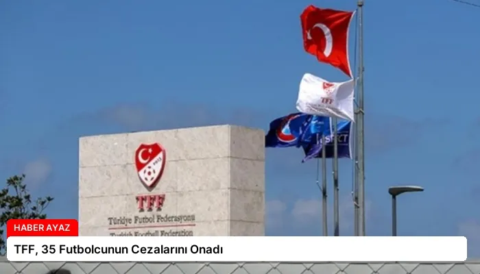 TFF, 35 Futbolcunun Cezalarını Onadı
