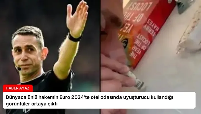 Dünyaca ünlü hakemin Euro 2024’te otel odasında uyuşturucu kullandığı görüntüler ortaya çıktı