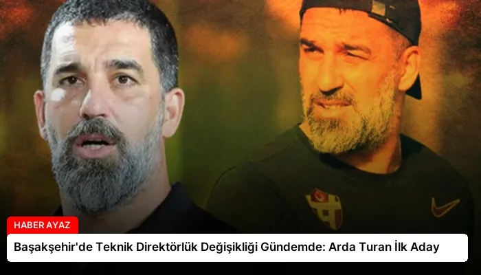 Başakşehir’de Teknik Direktörlük Değişikliği Gündemde: Arda Turan İlk Aday