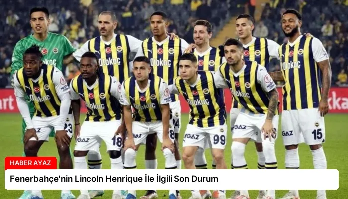 Fenerbahçe’nin Lincoln Henrique İle İlgili Son Durum