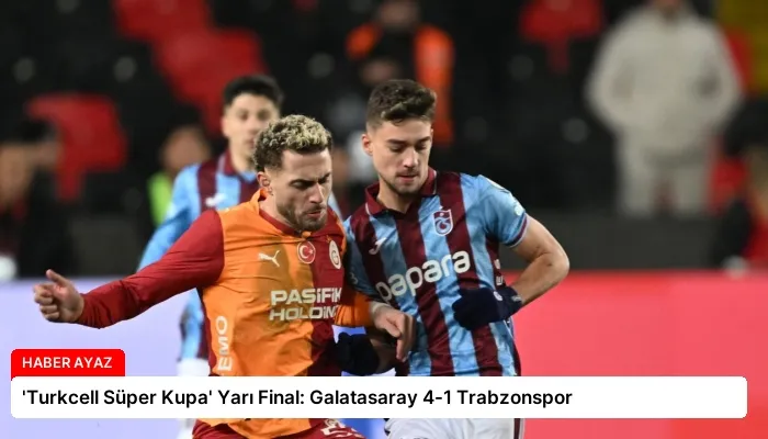 ‘Turkcell Süper Kupa’ Yarı Final: Galatasaray 4-1 Trabzonspor