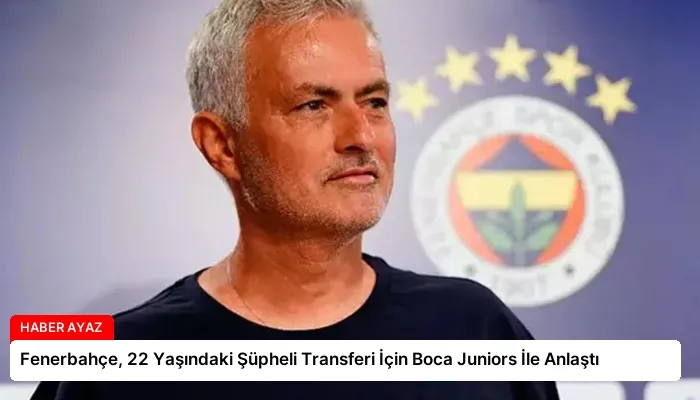 Fenerbahçe, 22 Yaşındaki Şüpheli Transferi İçin Boca Juniors İle Anlaştı