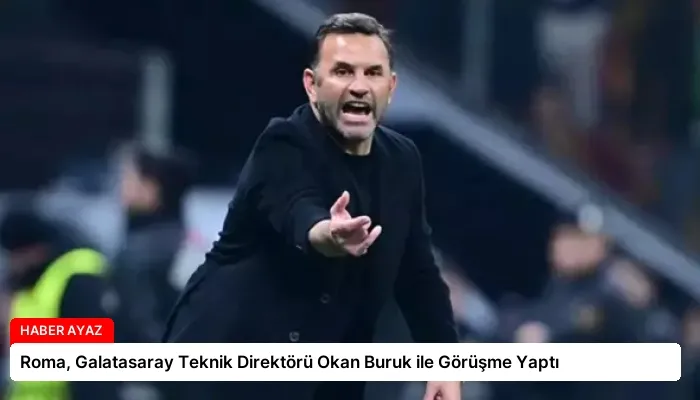 Roma, Galatasaray Teknik Direktörü Okan Buruk ile Görüşme Yaptı