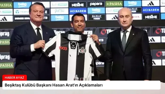 Beşiktaş Kulübü Başkanı Hasan Arat’ın Açıklamaları
