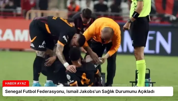 Senegal Futbol Federasyonu, Ismail Jakobs’un Sağlık Durumunu Açıkladı