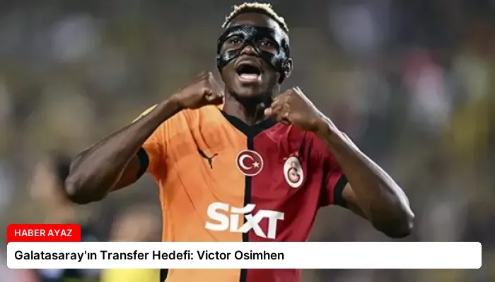 Galatasaray’ın Transfer Hedefi: Victor Osimhen