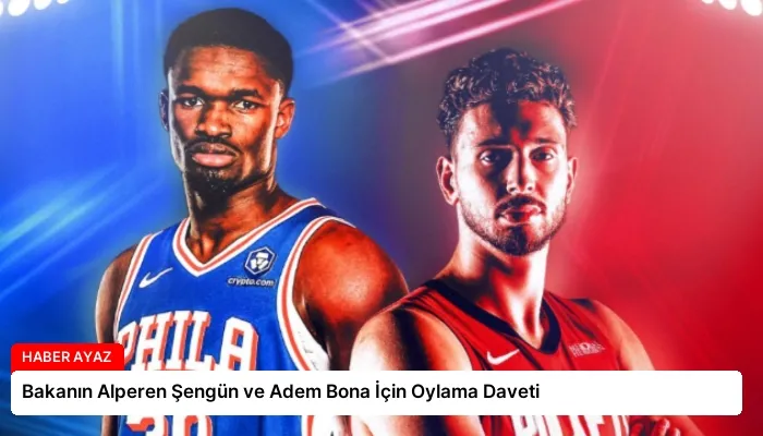 Bakanın Alperen Şengün ve Adem Bona İçin Oylama Daveti