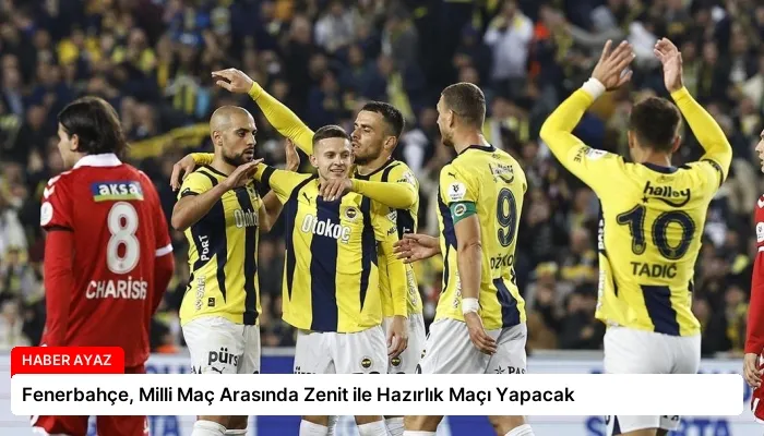 Fenerbahçe, Milli Maç Arasında Zenit ile Hazırlık Maçı Yapacak