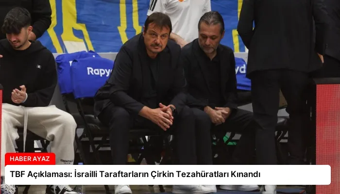 TBF Açıklaması: İsrailli Taraftarların Çirkin Tezahüratları Kınandı