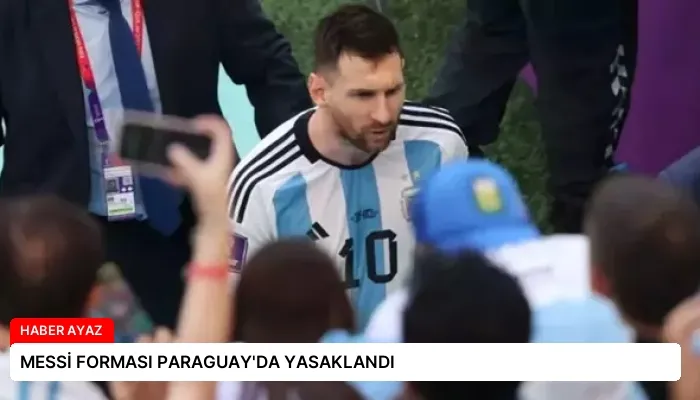 MESSİ FORMASI PARAGUAY’DA YASAKLANDI