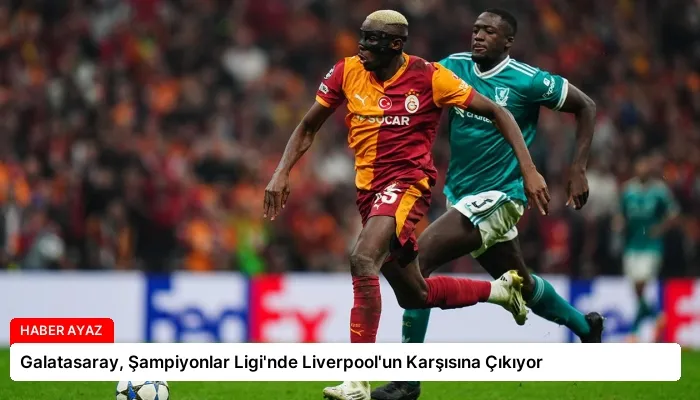 Galatasaray, Şampiyonlar Ligi’nde Liverpool’un Karşısına Çıkıyor