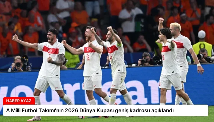 A Milli Futbol Takımı’nın 2026 Dünya Kupası geniş kadrosu açıklandı