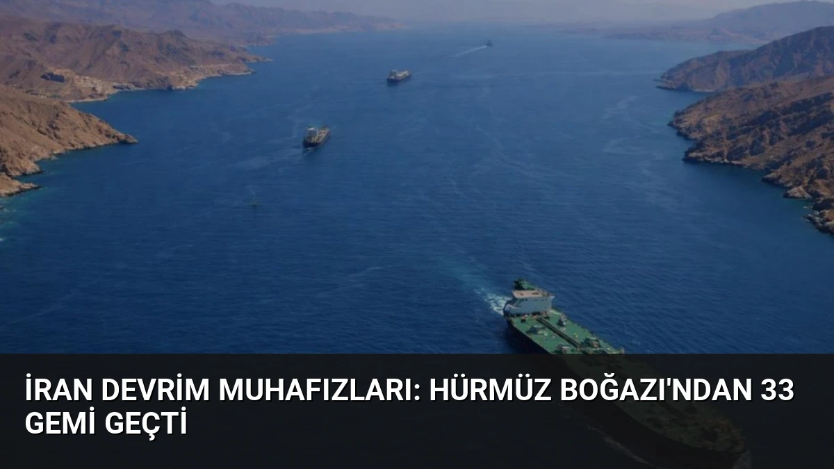 İran Devrim Muhafızları: Hürmüz Boğazı’ndan 33 Gemi Geçti