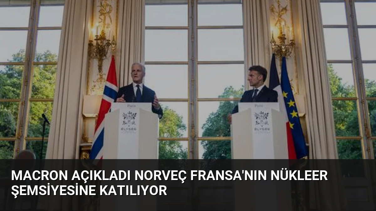 Macron Açıkladı Norveç Fransa’nın Nükleer Şemsiyesine Katılıyor