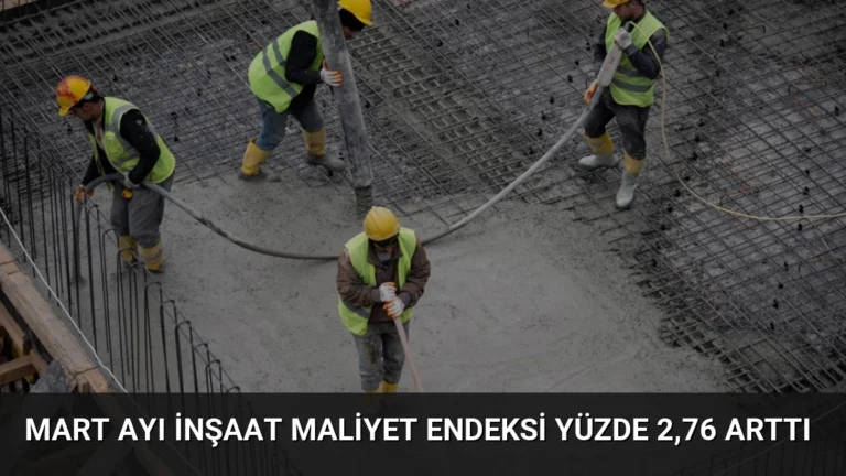 Mart Ayı İnşaat Maliyet Endeksi Yüzde 2,76 Arttı
