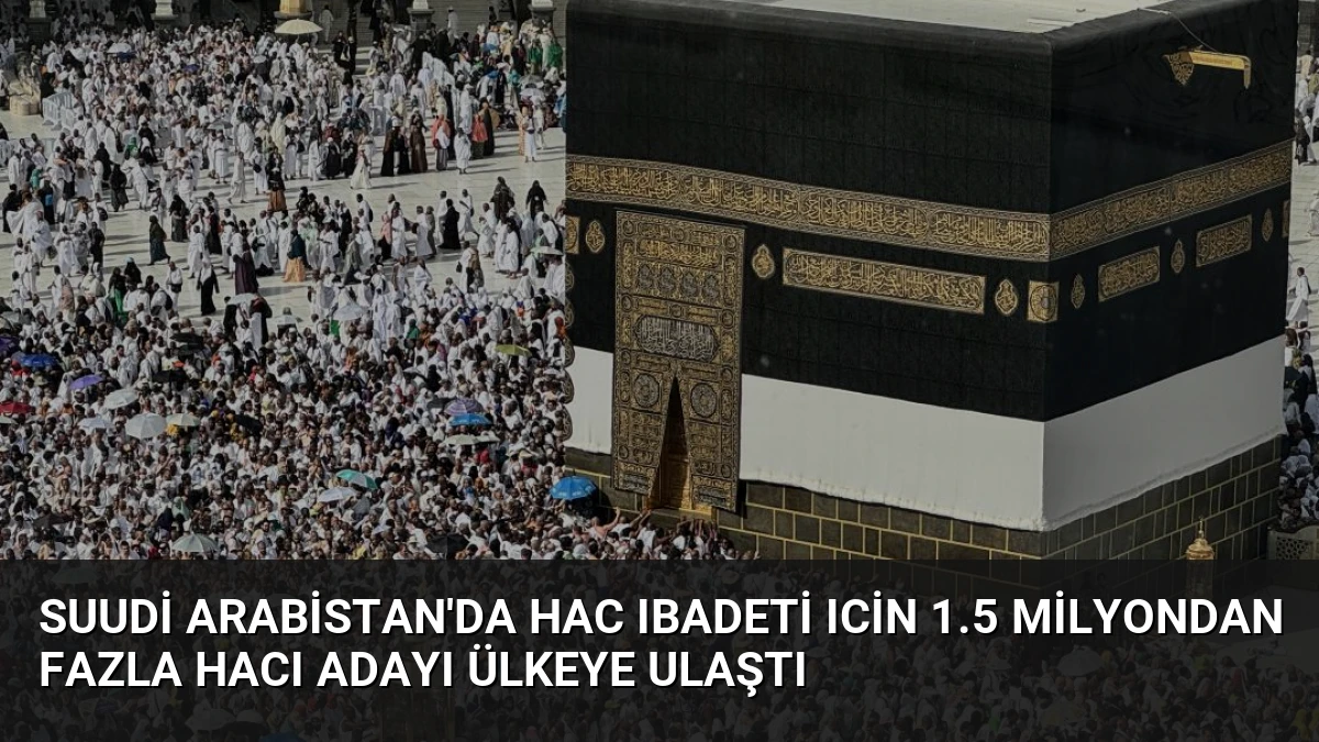 Suudi Arabistan’da Hac Ibadeti Icin 1.5 Milyondan Fazla Hacı Adayı Ülkeye Ulaştı