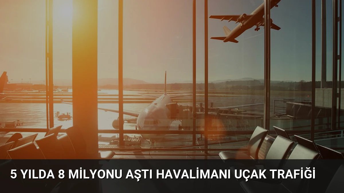 5 Yılda 8 Milyonu Aştı Havalimanı Uçak Trafiği