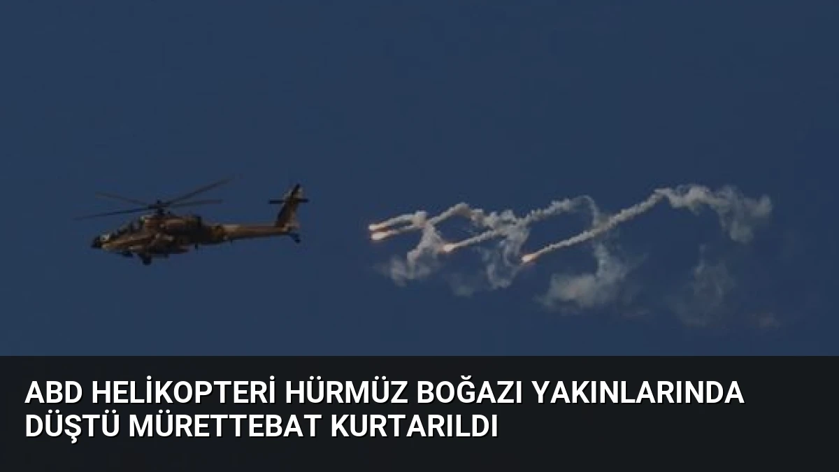 ABD Helikopteri Hürmüz Boğazı Yakınlarında Düştü Mürettebat Kurtarıldı