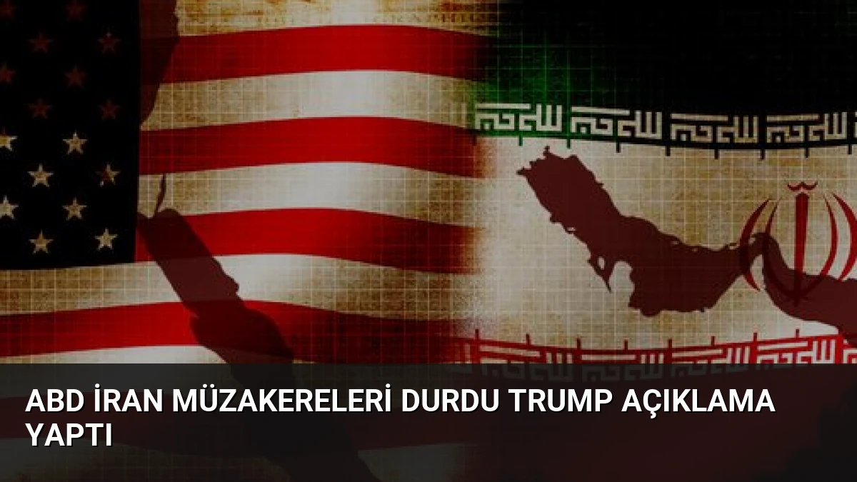 ABD İran Müzakereleri Durdu Trump Açıklama Yaptı