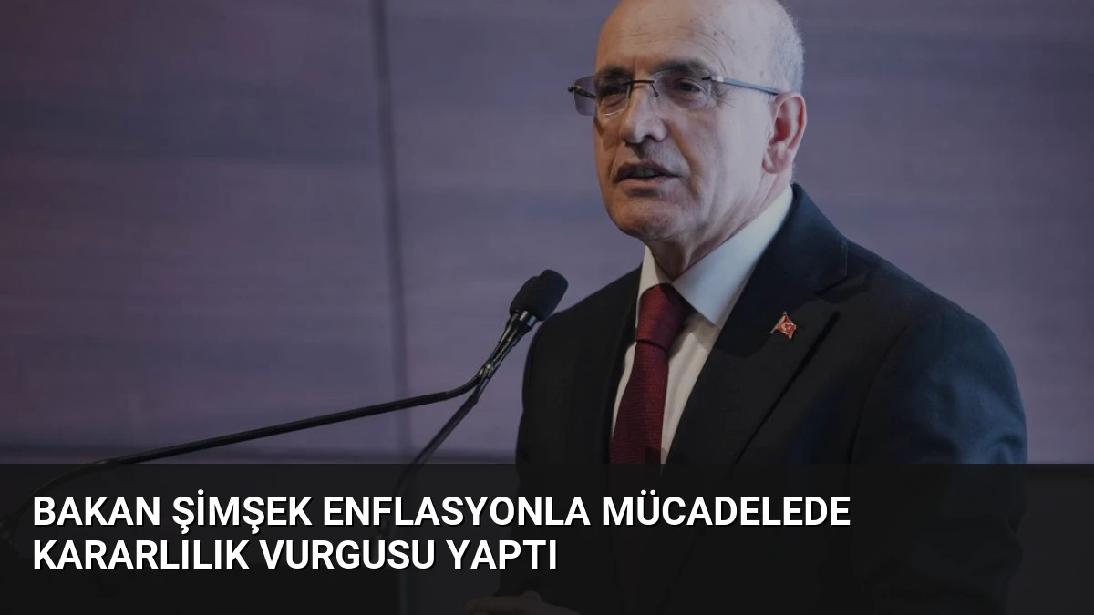 Bakan Şimşek Enflasyonla Mücadelede Kararlılık Vurgusu Yaptı