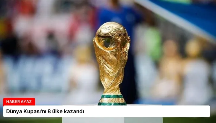 Dünya Kupası’nı 8 ülke kazandı