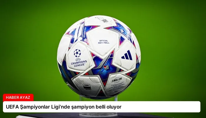UEFA Şampiyonlar Ligi’nde şampiyon belli oluyor