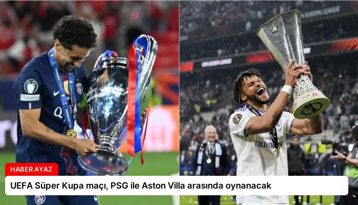 UEFA Süper Kupa maçı, PSG ile Aston Villa arasında oynanacak