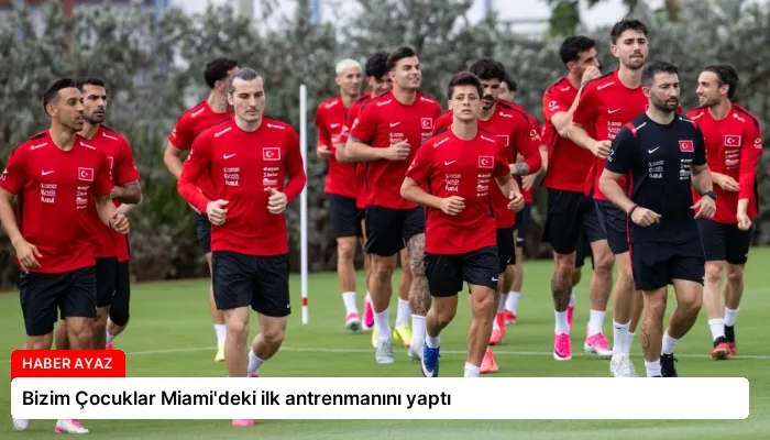 Bizim Çocuklar Miami’deki ilk antrenmanını yaptı