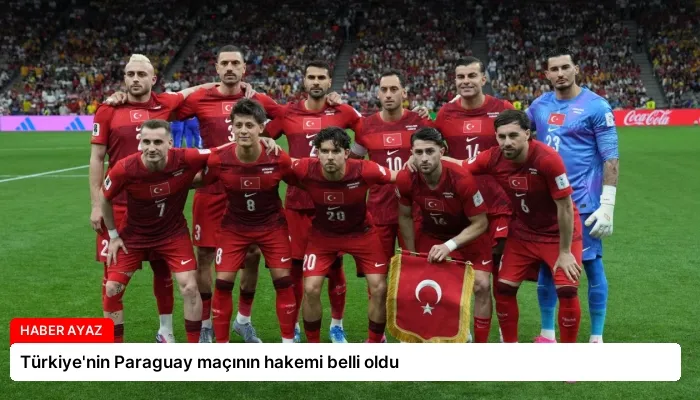 Türkiye’nin Paraguay maçının hakemi belli oldu