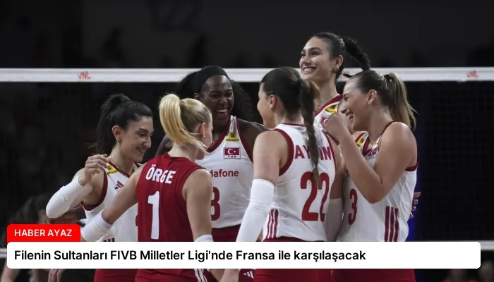 Filenin Sultanları FIVB Milletler Ligi’nde Fransa ile karşılaşacak