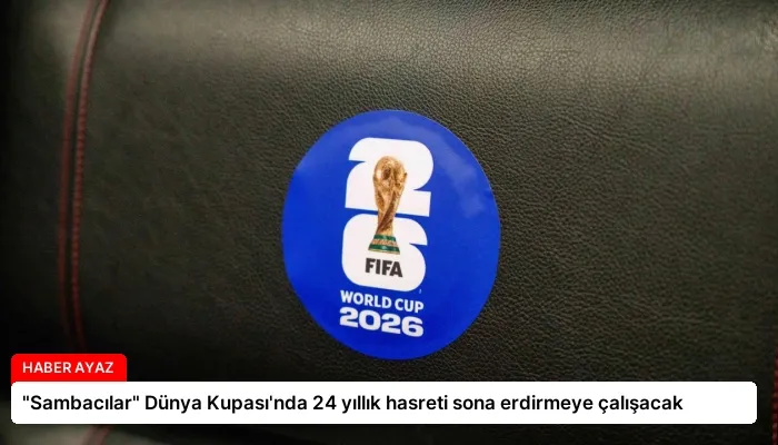 “Sambacılar” Dünya Kupası’nda 24 yıllık hasreti sona erdirmeye çalışacak