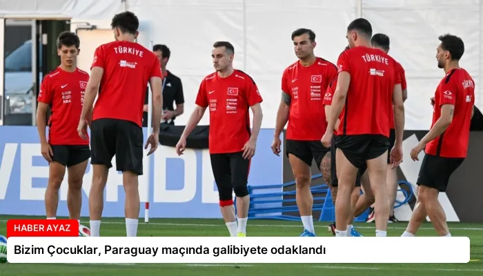 Bizim Çocuklar, Paraguay maçında galibiyete odaklandı