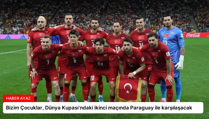 Bizim Çocuklar, Dünya Kupası’ndaki ikinci maçında Paraguay ile karşılaşacak