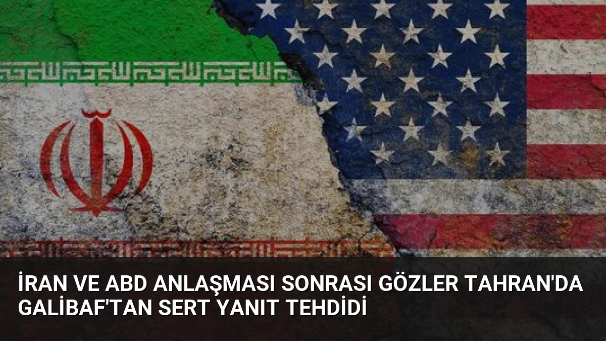 İran ve ABD Anlaşması Sonrası Gözler Tahran’da Galibaf’tan Sert Yanıt Tehdidi