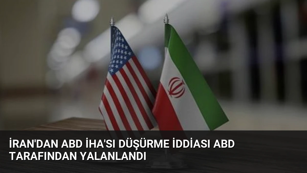 İran’dan ABD İHA’sı Düşürme İddiası ABD Tarafından Yalanlandı
