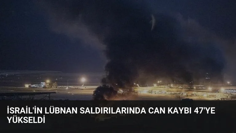İsrail’in Lübnan Saldırılarında Can Kaybı 47’ye Yükseldi