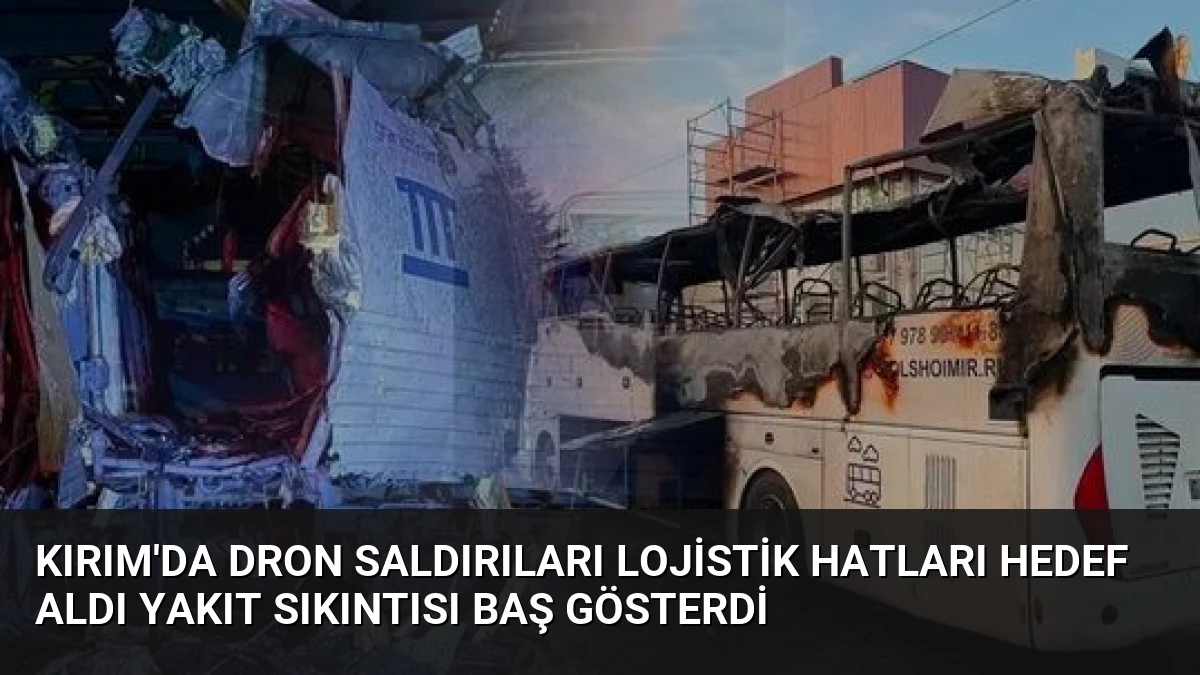 Kırım’da dron saldırıları lojistik hatları hedef aldı Yakıt sıkıntısı baş gösterdi