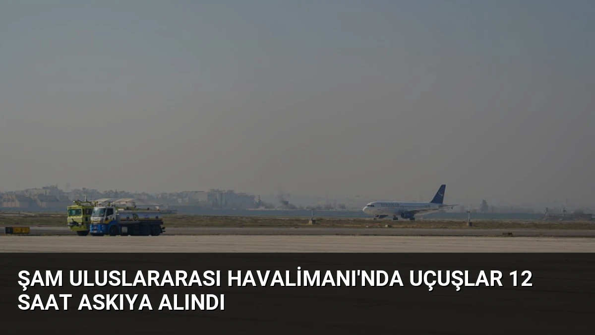 Şam Uluslararası Havalimanı’nda Uçuşlar 12 Saat Askıya Alındı